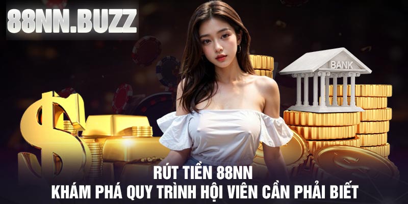 Rút Tiền 88NN – Khám Phá Quy Trình Hội Viên Cần Phải Biết
