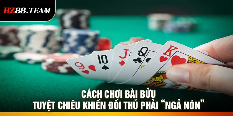 Cách Chơi Bài Bửu – Tuyệt Chiêu Khiến Đối Thủ Phải “Ngả Nón”
