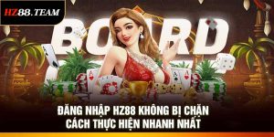 Đăng Nhập HZ88 Không Bị Chặn – Cách Thực Hiện Nhanh Nhất