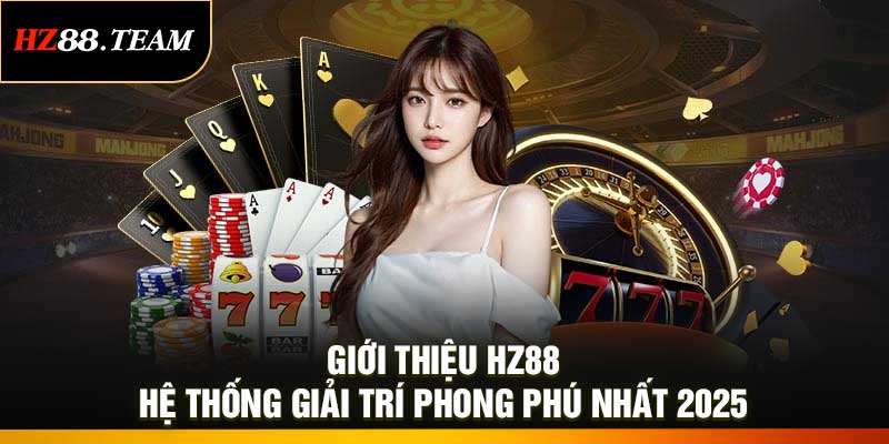 Giới Thiệu HZ88 – Hệ Thống Giải Trí Phong Phú Nhất 2025