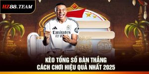 Kèo Tổng Số Bàn Thắng - Cách Chơi Hiệu Quả Nhất 2025
