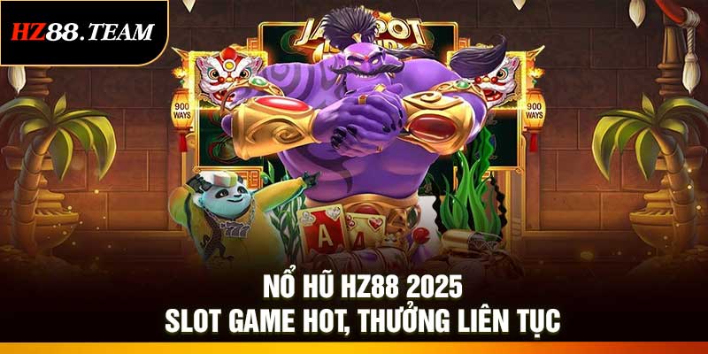 Nổ Hũ HZ88 2025 – Slot Game Hot, Thưởng Liên Tục