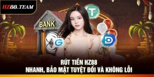 Rút Tiền HZ88: Nhanh, Bảo Mật Tuyệt Đối Và Không Lỗi